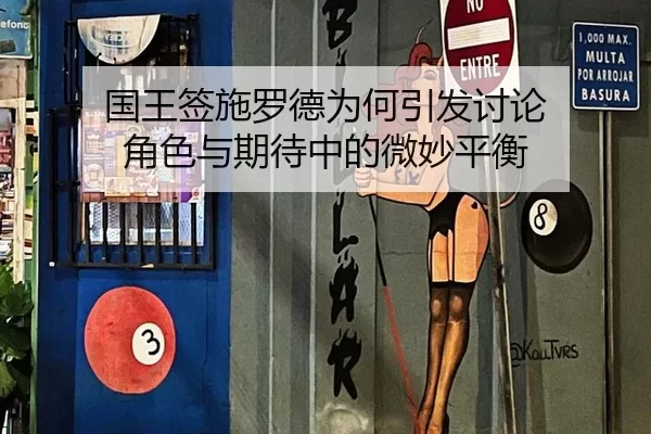 国王签施罗德为何引发讨论 角色与期待中的微妙平衡